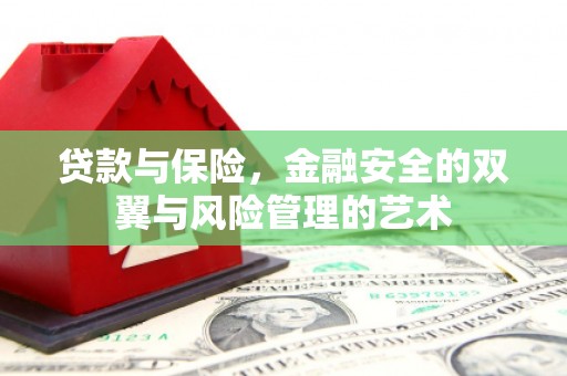 利津贷款与保险，金融安全的双翼与风险管理的艺术