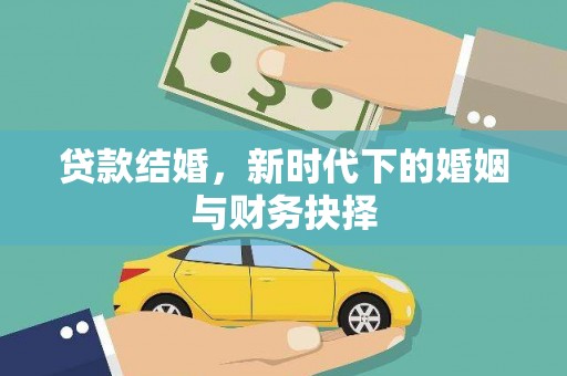 学甲贷款结婚，新时代下的婚姻与财务抉择