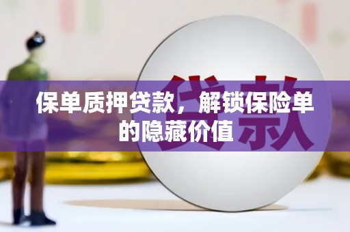 阆中保单质押贷款，解锁保险单的隐藏价值