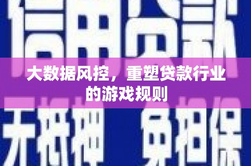 西峡大数据风控，重塑贷款行业的游戏规则