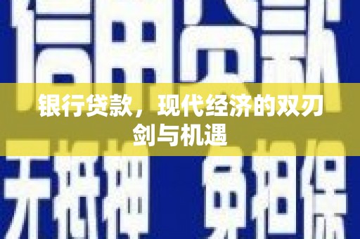 南化银行贷款，现代经济的双刃剑与机遇