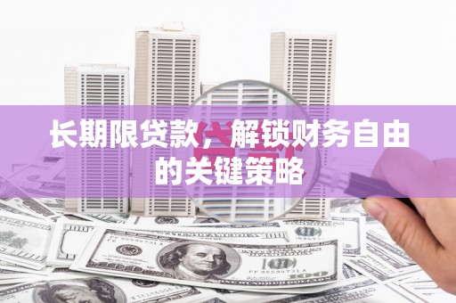 哈尔滨长期限贷款，解锁财务自由的关键策略
