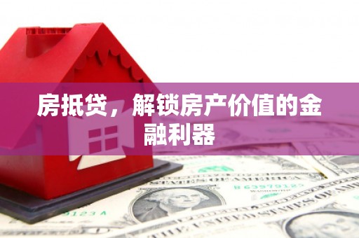 吉隆房抵贷，解锁房产价值的金融利器