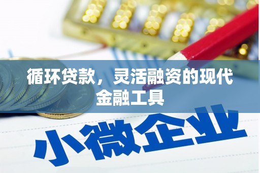 莫旗循环贷款，灵活融资的现代金融工具
