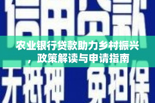 嘉禾农业银行贷款助力乡村振兴，政策解读与申请指南