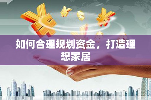 石台如何合理规划资金，打造理想家居