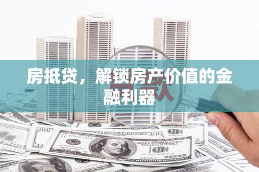 长洲房抵贷，解锁房产价值的金融利器