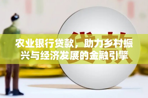 红寺堡农业银行贷款，助力乡村振兴与经济发展的金融引擎