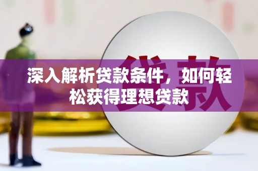 龙游深入解析贷款条件，如何轻松获得理想贷款
