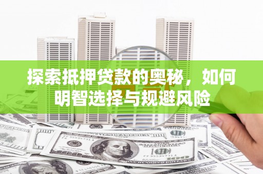 青河探索抵押贷款的奥秘，如何明智选择与规避风险