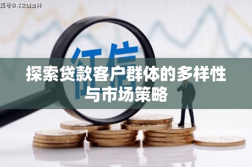 红古探索贷款客户群体的多样性与市场策略