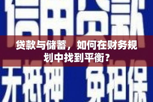 伊春贷款与储蓄，如何在财务规划中找到平衡？