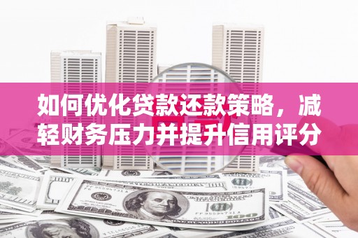 礼县如何优化贷款还款策略，减轻财务压力并提升信用评分