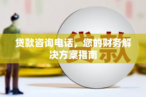 凤林贷款咨询电话，您的财务解决方案指南