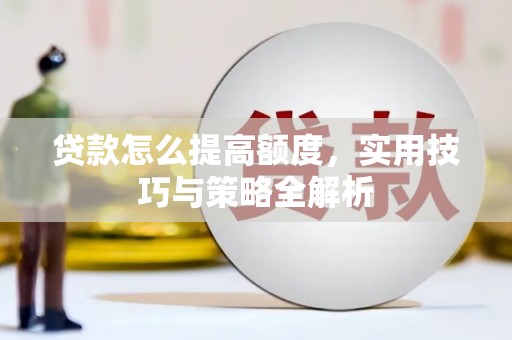 离石贷款怎么提高额度，实用技巧与策略全解析
