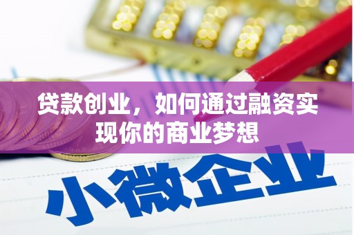 泗县贷款创业，如何通过融资实现你的商业梦想