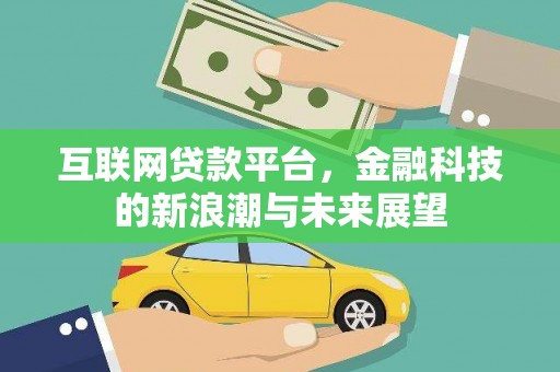 大寮互联网贷款平台，金融科技的新浪潮与未来展望