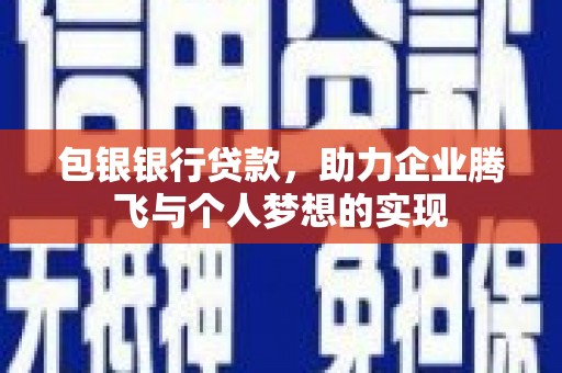 宝坻包银银行贷款，助力企业腾飞与个人梦想的实现