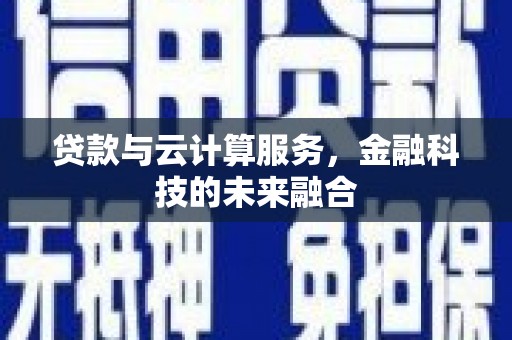 佳里贷款与云计算服务，金融科技的未来融合