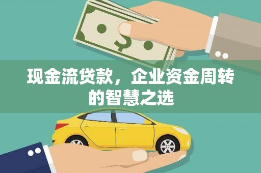 洛宁现金流贷款，企业资金周转的智慧之选