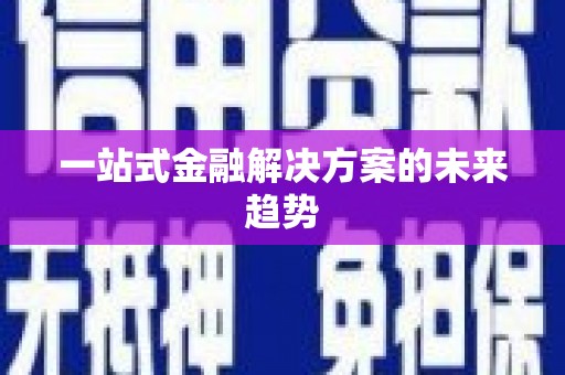 湟源一站式金融解决方案的未来趋势